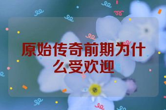 原始传奇前期为什么受欢迎