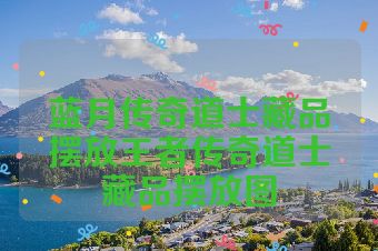 蓝月传奇道士藏品摆放王者传奇道士藏品摆放图