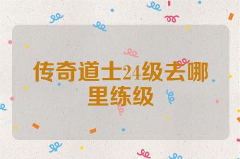 传奇道士24级去哪里练级