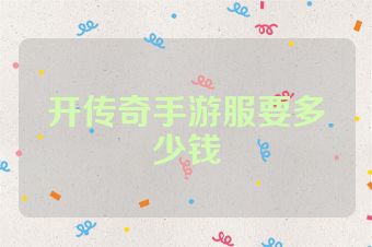 开传奇手游服要多少钱