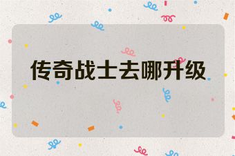 传奇战士去哪升级