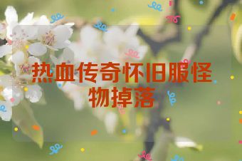 热血传奇怀旧服怪物掉落