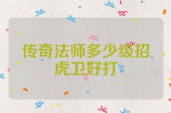 传奇法师多少级招虎卫好打