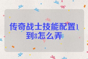 传奇战士技能配置1到8怎么弄