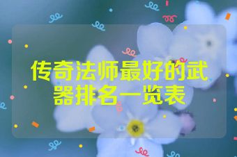 传奇法师最好的武器排名一览表