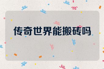 传奇世界能搬砖吗