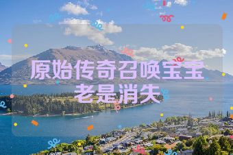 原始传奇召唤宝宝老是消失