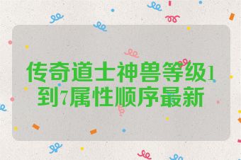 传奇道士神兽等级1到7属性顺序最新