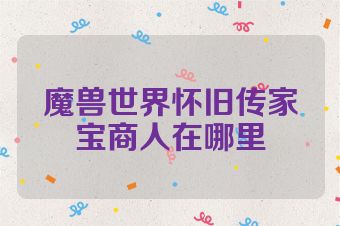 魔兽世界怀旧传家宝商人在哪里
