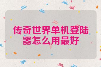 传奇世界单机登陆器怎么用最好