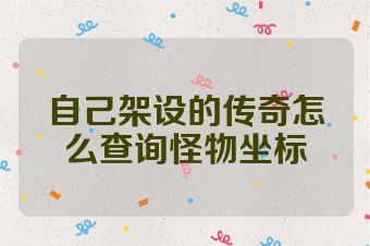自己架设的传奇怎么查询怪物坐标