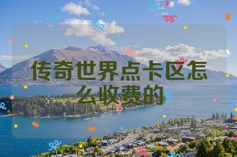 传奇世界点卡区怎么收费的
