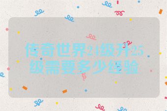 传奇世界24级升25级需要多少经验