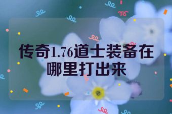 传奇1.76道士装备在哪里打出来