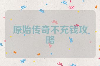 原始传奇不充钱攻略