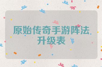 原始传奇手游阵法升级表