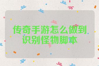 传奇手游怎么做到识别怪物脚本