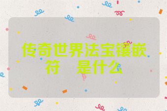 传奇世界法宝镶嵌符箓是什么