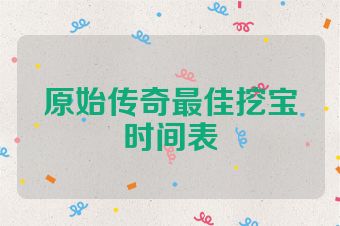 原始传奇最佳挖宝时间表