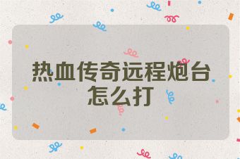 热血传奇远程炮台怎么打