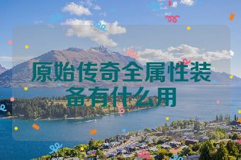 原始传奇全属性装备有什么用