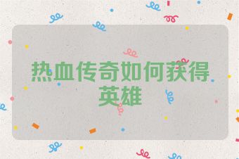 热血传奇如何获得英雄