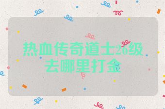 热血传奇道士26级去哪里打金