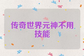 传奇世界元神不用技能