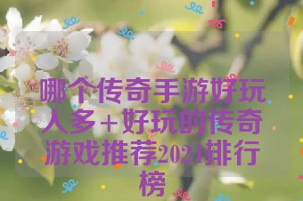 哪个传奇手游好玩人多+好玩的传奇游戏推荐2024排行榜