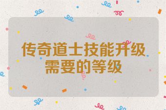 传奇道士技能升级需要的等级