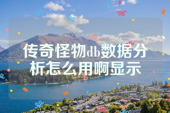 传奇怪物db数据分析怎么用啊显示