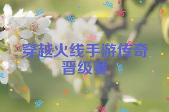 穿越火线手游传奇晋级赛