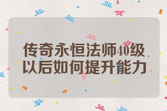 传奇永恒法师40级以后如何提升能力