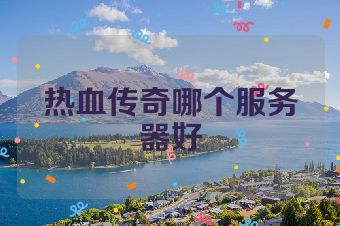 热血传奇哪个服务器好