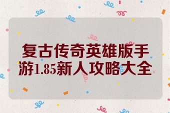 复古传奇英雄版手游1.85新人攻略大全