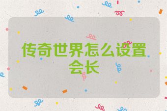 传奇世界怎么设置会长