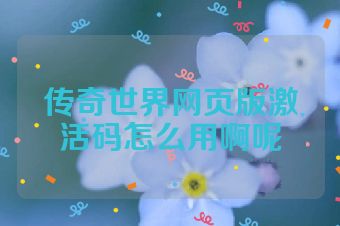 传奇世界网页版激活码怎么用啊呢