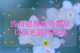 传奇世界账号很早以前还能找回吗