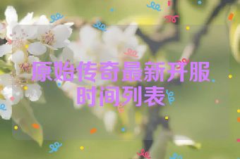 原始传奇最新开服时间列表