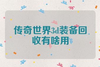 传奇世界3d装备回收有啥用
