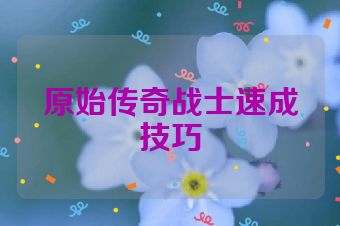 原始传奇战士速成技巧