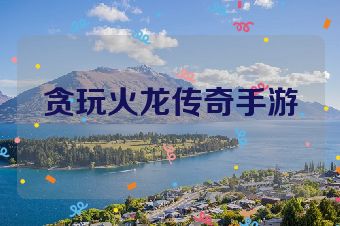 贪玩火龙传奇手游
