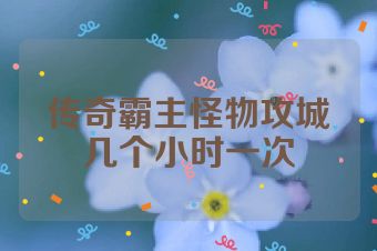 传奇霸主怪物攻城几个小时一次