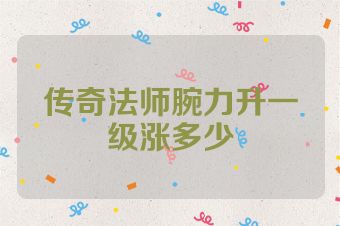 传奇法师腕力升一级涨多少