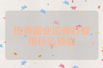 传奇霸业法师打怪用什么技能