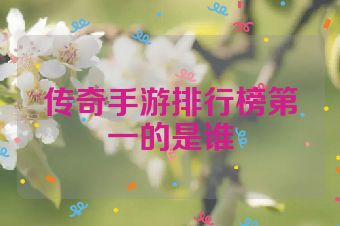 传奇手游排行榜第一的是谁