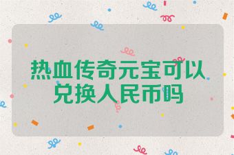热血传奇元宝可以兑换人民币吗