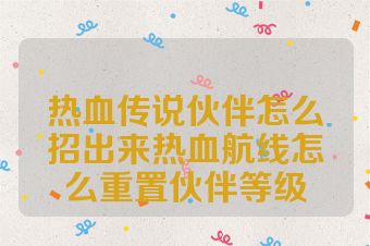 热血传说伙伴怎么招出来热血航线怎么重置伙伴等级