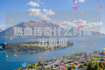 热血传奇什么时候出新服