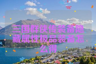 三国群侠传装备隐藏属性极品装备怎么得